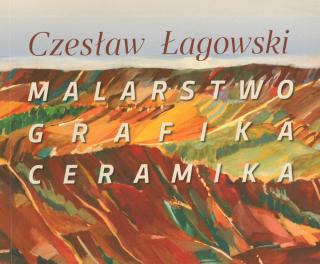 Okładka książki Czesław Łagowski. Malarstwo. Grafika. Ceramika. Katalog wystawy